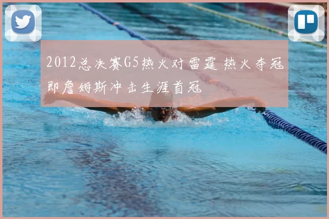 2012总决赛G5热火对雷霆 热火夺冠即詹姆斯冲击生涯首冠