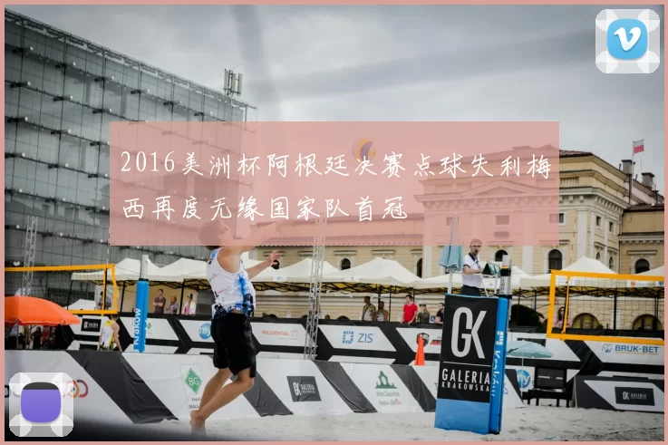 2016美洲杯阿根廷决赛点球失利梅西再度无缘国家队首冠