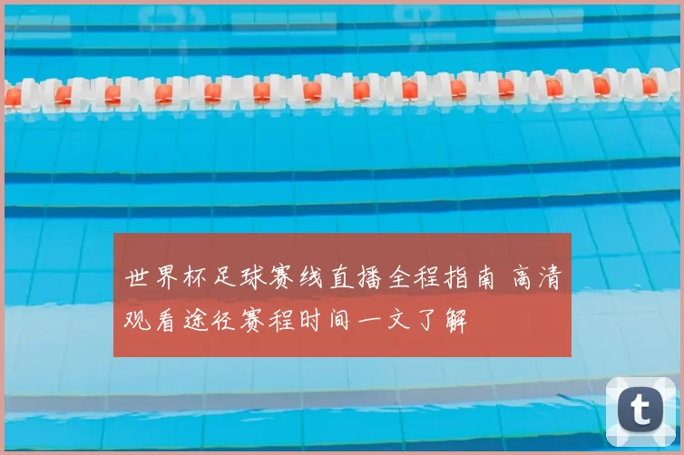 世界杯足球赛线直播全程指南 高清观看途径赛程时间一文了解